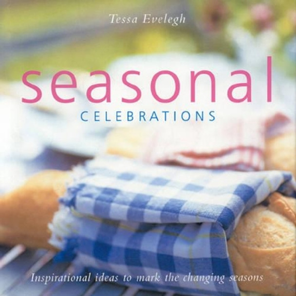 Seasonal Celebrations: Inspirational Ideas to Mark the Changing Seasons by Tessa Evelegh 9780754819196 [USED COPY]