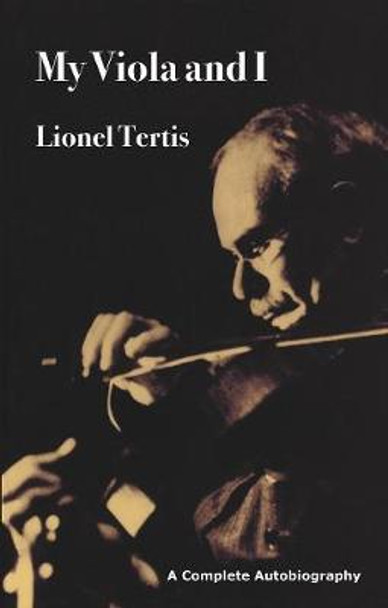 My Viola and I: A Complete Autobiography by Lionel Tertis