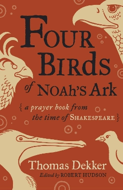 Four Birds of Noah's Ark: A Prayer Book from the Time of Shakespeare by Thomas Dekker 9780802874818 [USED COPY]