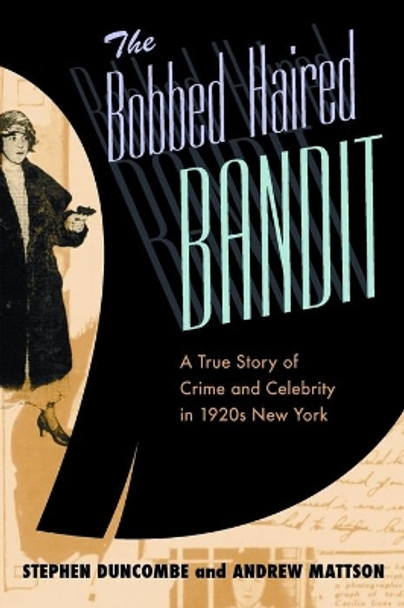 The Bobbed Haired Bandit: A True Story of Crime and Celebrity in 1920s New York by Stephen Duncombe 9780814719800 [USED COPY]