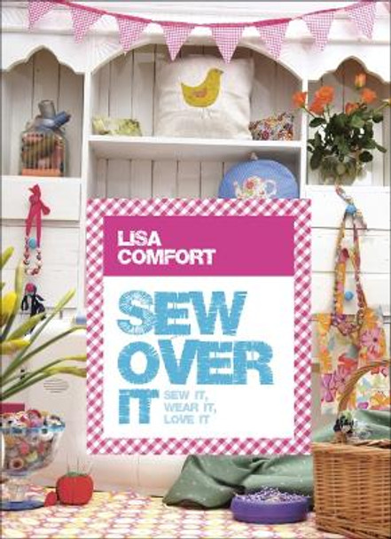 Sew Over It: Sew it, Wear it, Love it by Lisa Comfort 9780091947095 [USED COPY]