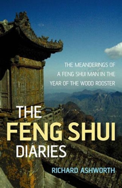 The Feng Shui Diaries: The Meanderings of a Feng Shui Man in the Year of the Wood Rooster by Richard Ashworth 9781846940170 [USED COPY]