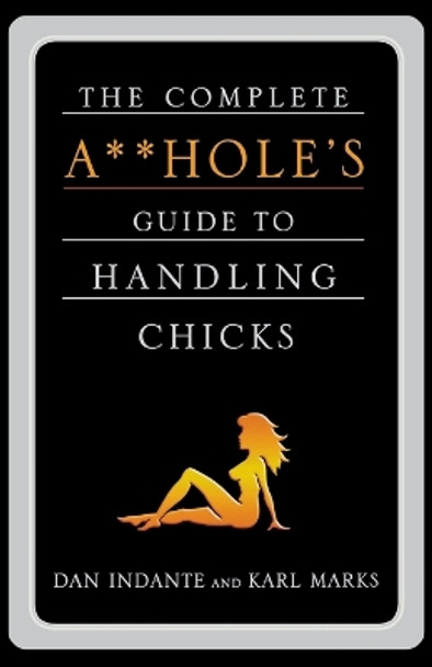 Complete Aholes Guide to Handling Chicks by Dan Indante 9780312310844 [USED COPY]