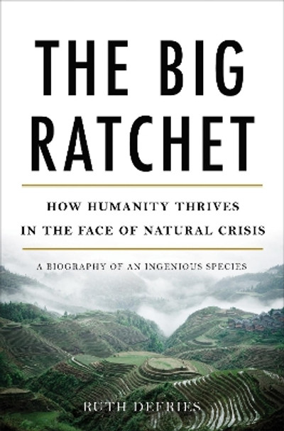 The Big Ratchet: How Humanity Thrives in the Face of Natural Crisis by Ruth S. Defries 9780465044979 [USED COPY]