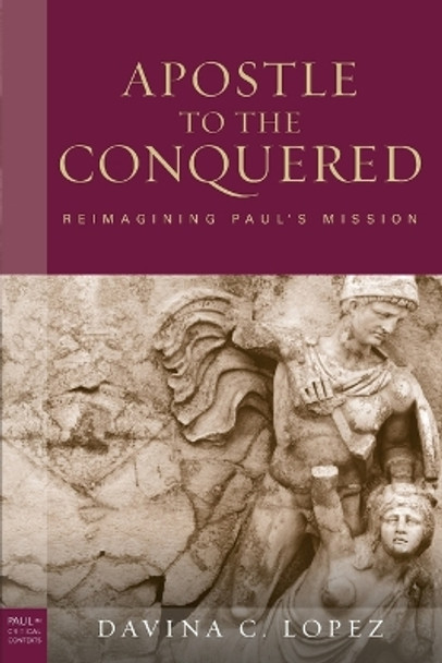 Apostle to the Conquered: Reimagining Paul's Mission by Davina C. Lopez 9780800697693