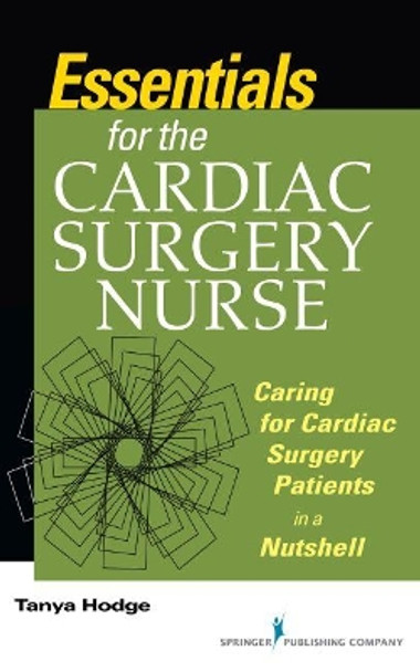 Essentials for the Cardiac Surgery Nurse: Caring for Cardiac Surgery Patients in a Nutshell by Tanya Hodge 9780826172693 Essentials for the Cardiac Surgery Nurse: Caring for Cardiac Surgery Patients in a Nutshell by Tanya Hodge 9780826172693