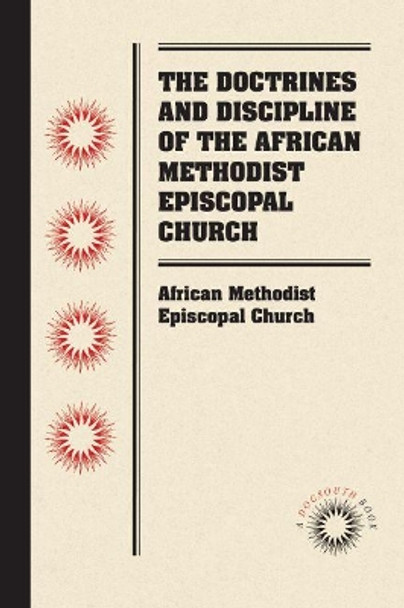 The Doctrines and Discipline of the African Methodist Episcopal Church by African Methodist Episcopal Church 9781469633251