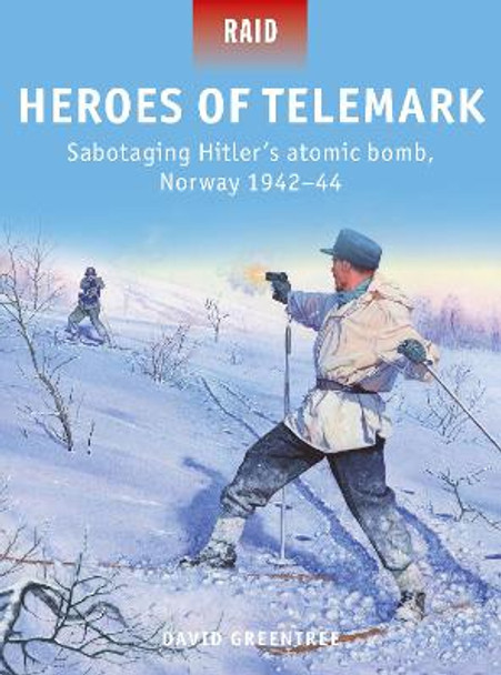 Heroes of Telemark: Sabotaging Hitler's atomic bomb, Norway 1942-44 by David Greentree