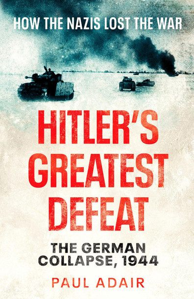 Hitler's Greatest Defeat: The German Collapse, 1944 by Paul Adair 9781804361542 [USED COPY]