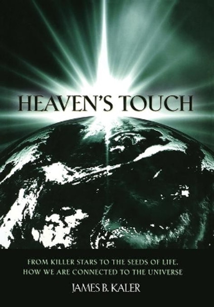 Heaven's Touch: From Killer Stars to the Seeds of Life, How We Are Connected to the Universe by James B. Kaler 9780691129464 [USED COPY]