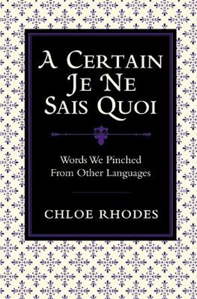 A Certain Je Ne Sais Quoi: Words We Pinched From Other Languages by Chloe Rhodes 9781843173649 [USED COPY]