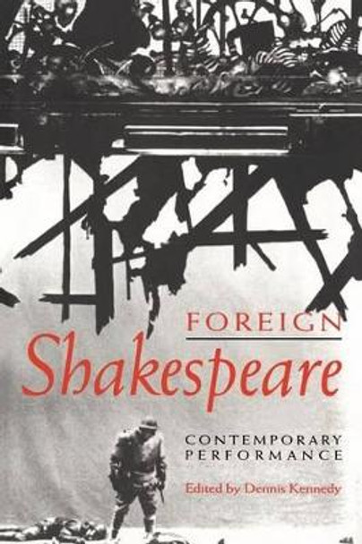 Foreign Shakespeare: Contemporary Performance by Dennis Kennedy 9780521617086 [USED COPY]