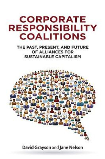 Corporate Responsibility Coalitions: The Past, Present, and Future of Alliances for Sustainable Capitalism by David Grayson