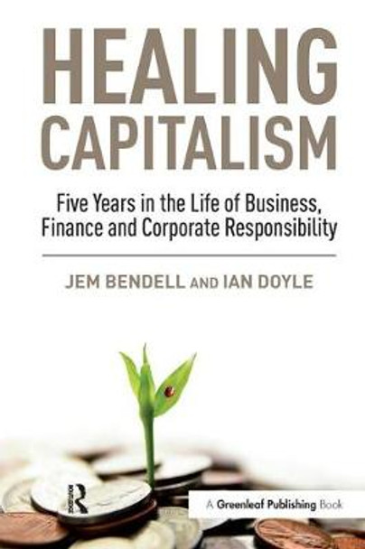 Healing Capitalism: Five Years in the Life of Business, Finance and Corporate Responsibility by Jem Bendell