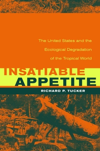 Insatiable Appetite: The United States and the Ecological Degradation of the Tropical World by Richard P. Tucker 9780520220874 [USED COPY]