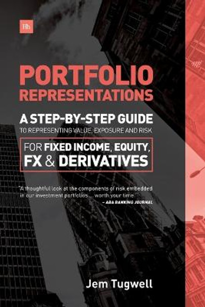 Portfolio Representations: A step-by-step guide to representing value, exposure and risk for fixed income, equity, FX and derivatives by Jem Tugwell