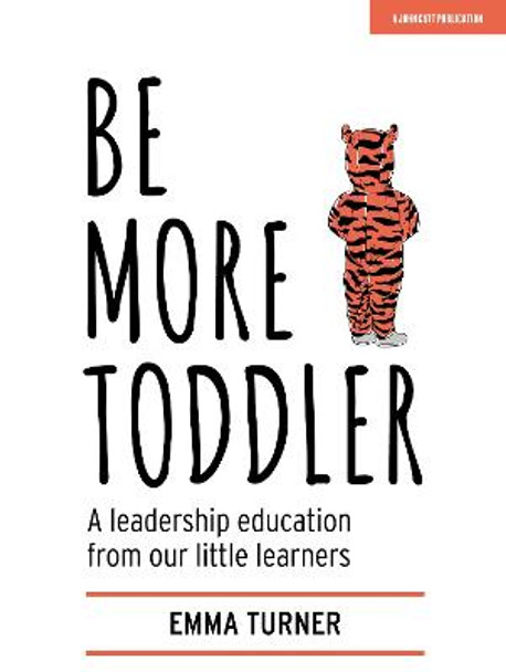 Be More Toddler: A leadership education from our little learners by Emma Turner