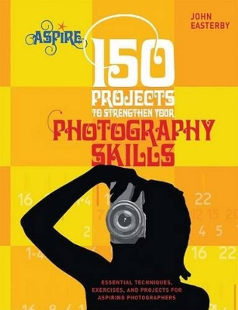 150 Projects to Strengthen Your Photography Skills: Essential Techniques, Exercises, and Projects for Aspiring Photographers by John Easterby 9780764144707 [USED COPY]