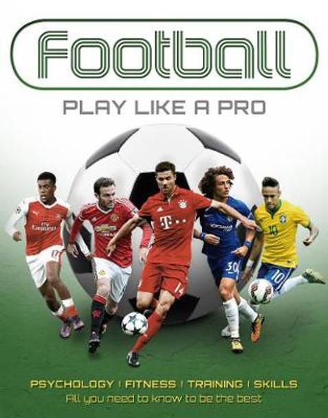 Football: Play like a Pro: From fitness to field. All you need to know to be the best. by Sona Books