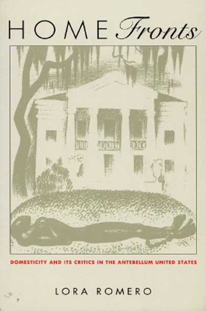 Home Fronts: Domesticity and Its Critics in the Antebellum United States by Lora Romero 9780822320425 [USED COPY]