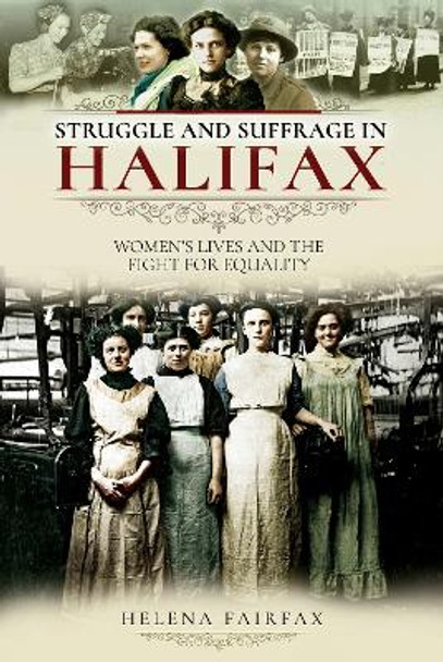 Struggle and Suffrage in Halifax: Women's Lives and the Fight for Equality by Helena Fairfax 9781526717771 [USED COPY]