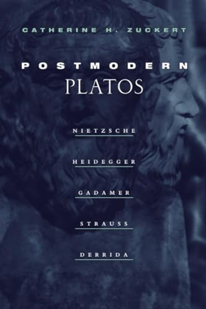 Postmodern Platos: Nietzsche, Heidegger, Gadamer, Strauss, Derrida by Catherine H. Zuckert 9780226993317 [USED COPY]