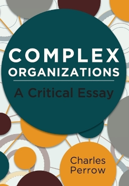 Complex Organizations: A Critical Essay by Professor Charles Perrow 9781626549029
