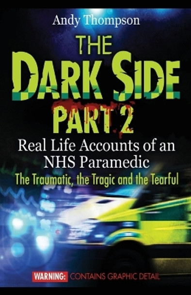 The Dark Side Part 2: Real Life Accounts of an Nhs Paramedic the Traumatic, the Tragic and the Tearful by Andy Thompson 9781907140464