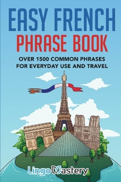 Easy French Phrase Book: Over 1500 Common Phrases For Everyday Use And Travel by Lingo Mastery 9781951949082