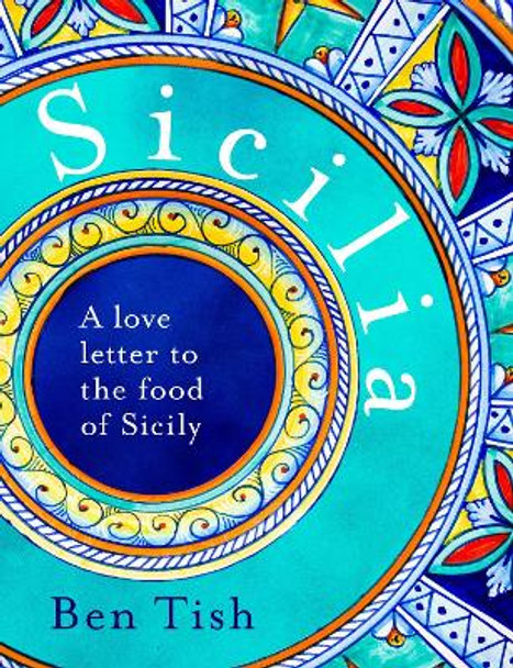 Sicilia: The vibrant food of the islands by Ben Tish
