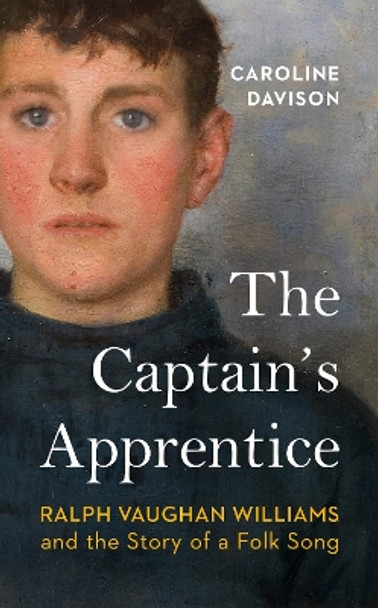 The Captain's Apprentice: Ralph Vaughan Williams and the Story of a Folk Song by Caroline Davison 9781784744540