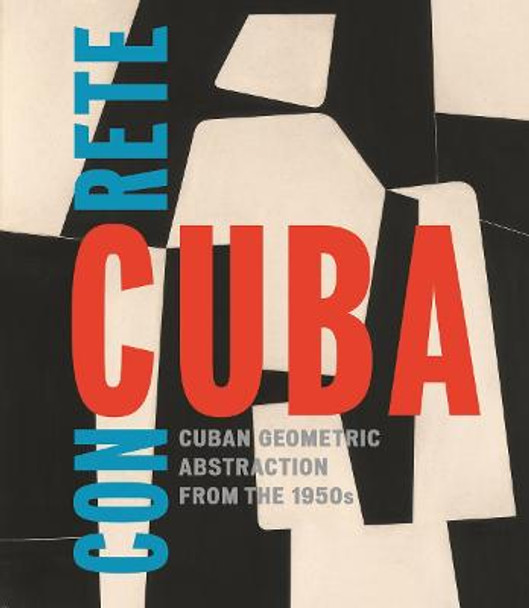 Concrete Cuba: Cuban Geometric Abstraction from the 1950s by Abigail McEwen