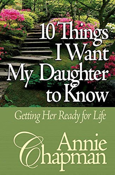 10 Things I Want My Daughter to Know: Getting Her Ready for Life by Annie Chapman 9780736904544 [USED COPY]