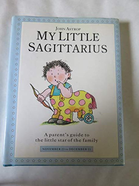 My Little Sagittarius: A Parent's Guide to the Little Star of the Family by John Astrop 9781852305451 [USED COPY]