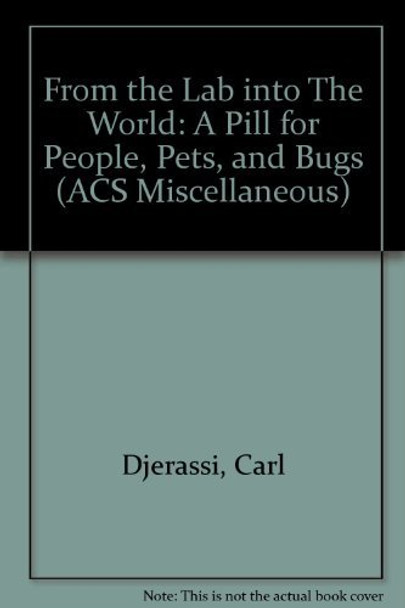 From the Lab into the World: A Pill for People, Pets, and Bugs by Carl Djerassi 9780841228085 [USED COPY]