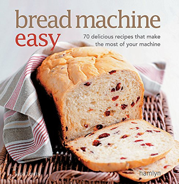 Bread Machine Easy: 70 delicious recipes that make the most of your machine by Sara Lewis 9780600621829 [USED COPY]