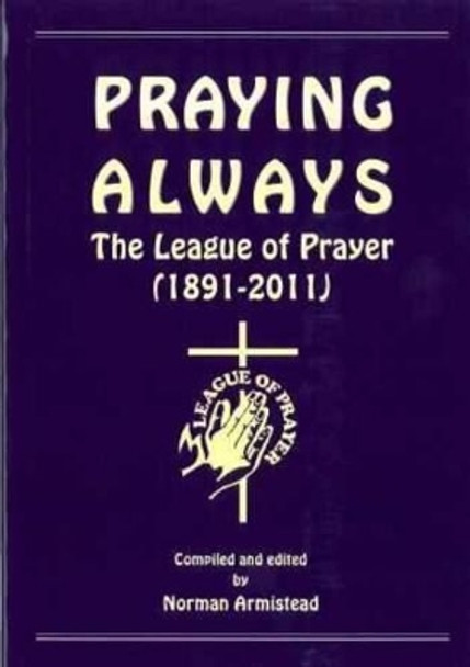 Praying Always: The League of Prayer (1891 - 2011) by Norman Armistead 9780860716518 [USED COPY]