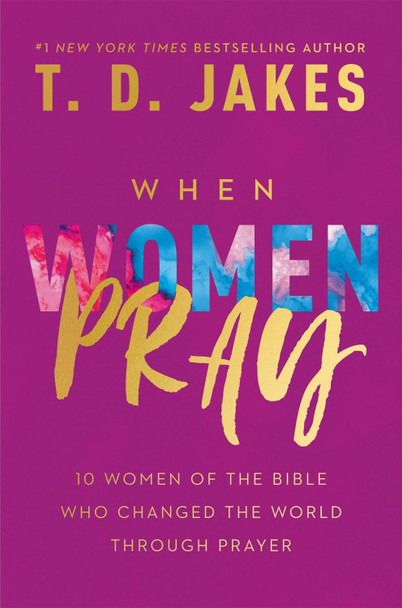 When Women Pray: 10 Women of the Bible Who Changed the World through Prayer by T. D. Jakes 9781546015581 [USED COPY]