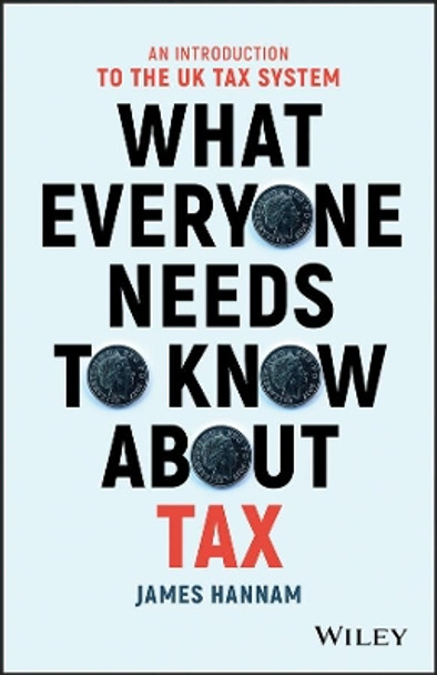 What Everyone Needs to Know about Tax: An Introduction to the UK Tax System by James Hannam 9781119375784 [USED COPY]