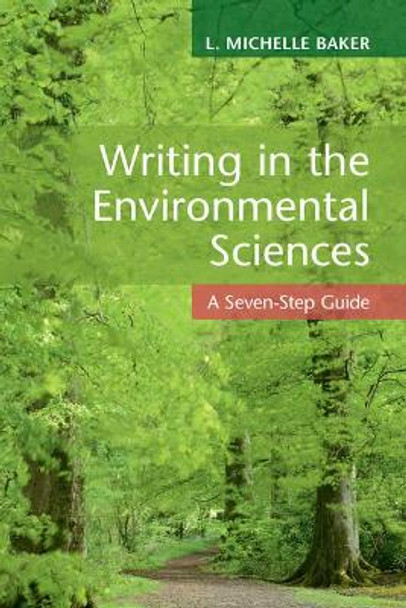 Writing in the Environmental Sciences: A Seven-Step Guide by L. Michelle Baker 9781316643563 [USED COPY]