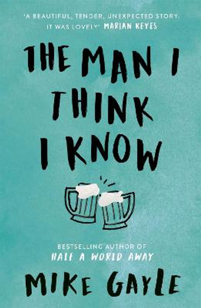 The Man I Think I Know: A feel-good, uplifting story of the most unlikely friendship by Mike Gayle