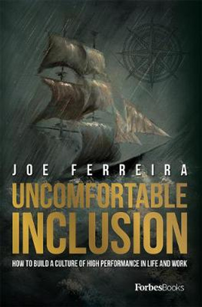 Uncomfortable Inclusion: How to Build a Culture of High Performance in Life and Work by Joe Ferreira