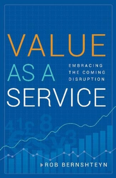 Value as a Service: Embracing the Coming Disruption by Rob Bernshteyn 9781626343054 [USED COPY]