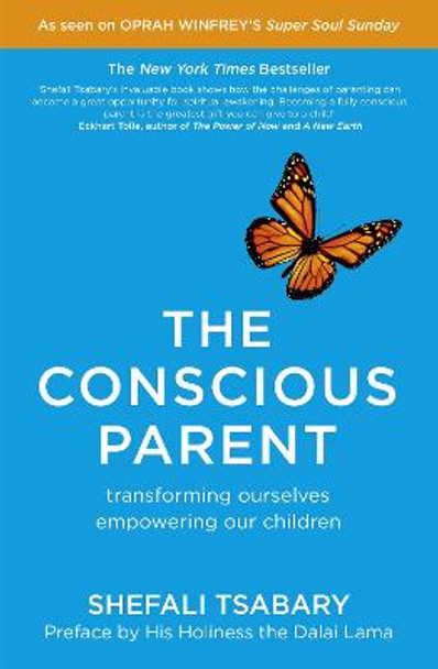 The Conscious Parent: Transforming Ourselves, Empowering Our Children by Dr. Shefali Tsabary