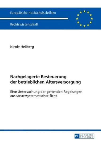 Nachgelagerte Besteuerung der betrieblichen Altersversorgung: Eine Untersuchung der geltenden Regelungen aus steuersystematischer Sicht by Nicole Hellberg 9783631656334 [USED COPY]