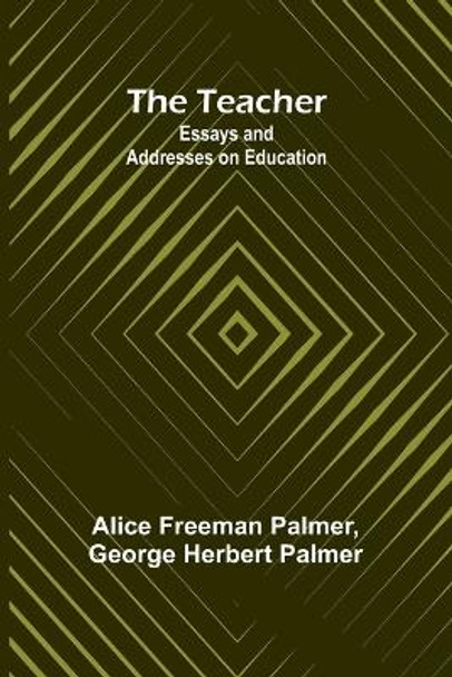 The Teacher: Essays and Addresses on Education by Alice Freeman Palmer 9789357921367 [USED COPY]