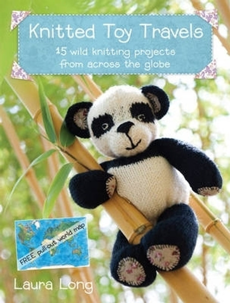 Knitted Toy Travels: 15 Wild Knitting Projects from Across the Globe by Laura Long 9781446301463 [USED COPY]