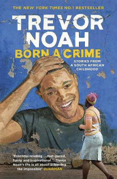 Born A Crime: Stories from a South African Childhood by Trevor Noah