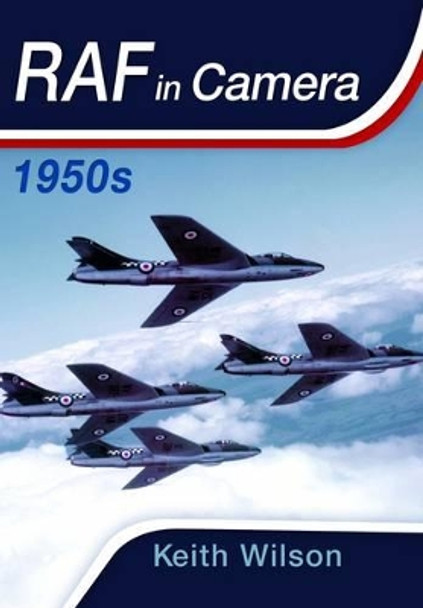 RAF in Camera: 1950s by Keith Wilson 9781473827950 [USED COPY]