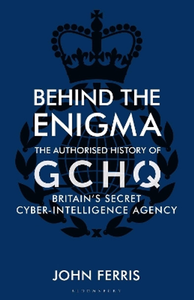 Behind the Enigma: The Authorised History of GCHQ, Britain’s Secret Cyber-Intelligence Agency by John Ferris 9781526605467 [USED COPY]